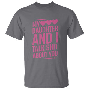 Funny My Daughter And I Talk Shit About You T Shirt TS11 Charcoal Print Your Wear