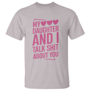 Funny My Daughter And I Talk Shit About You T Shirt TS11 Ice Gray Print Your Wear