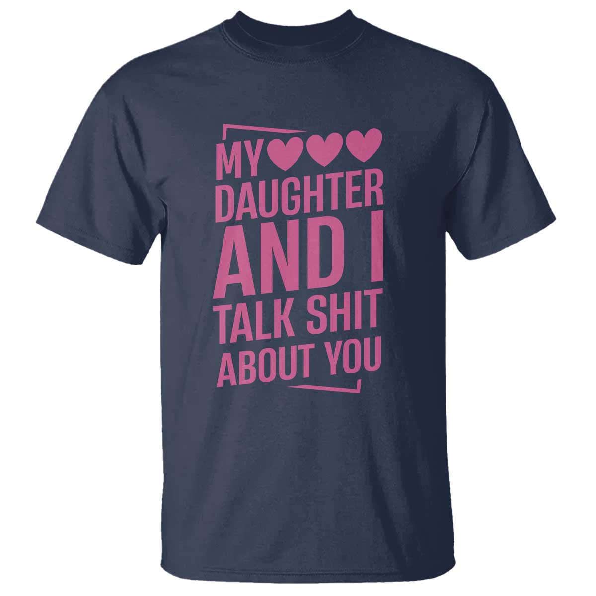 Funny My Daughter And I Talk Shit About You T Shirt TS11 Navy Print Your Wear
