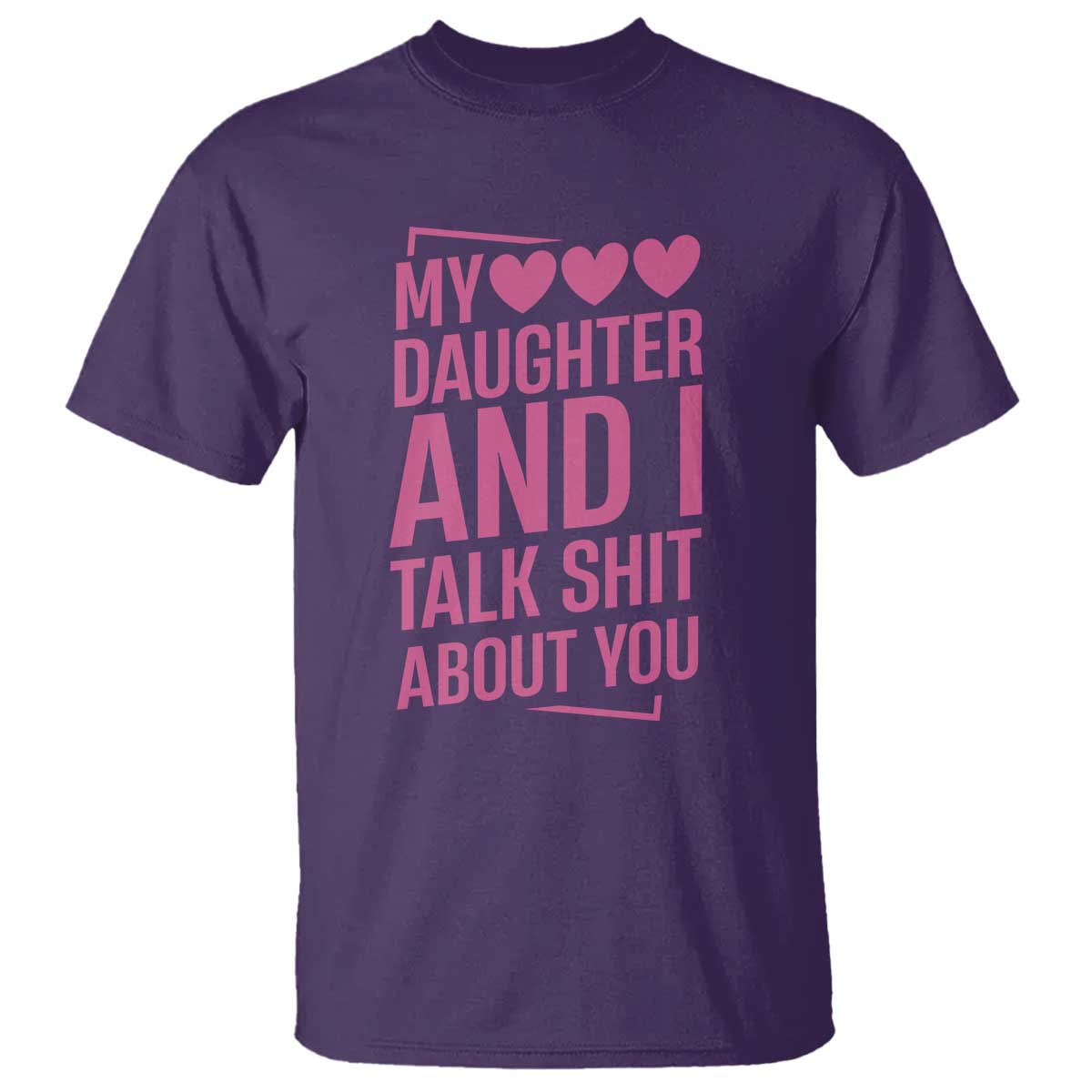 Funny My Daughter And I Talk Shit About You T Shirt TS11 Purple Print Your Wear