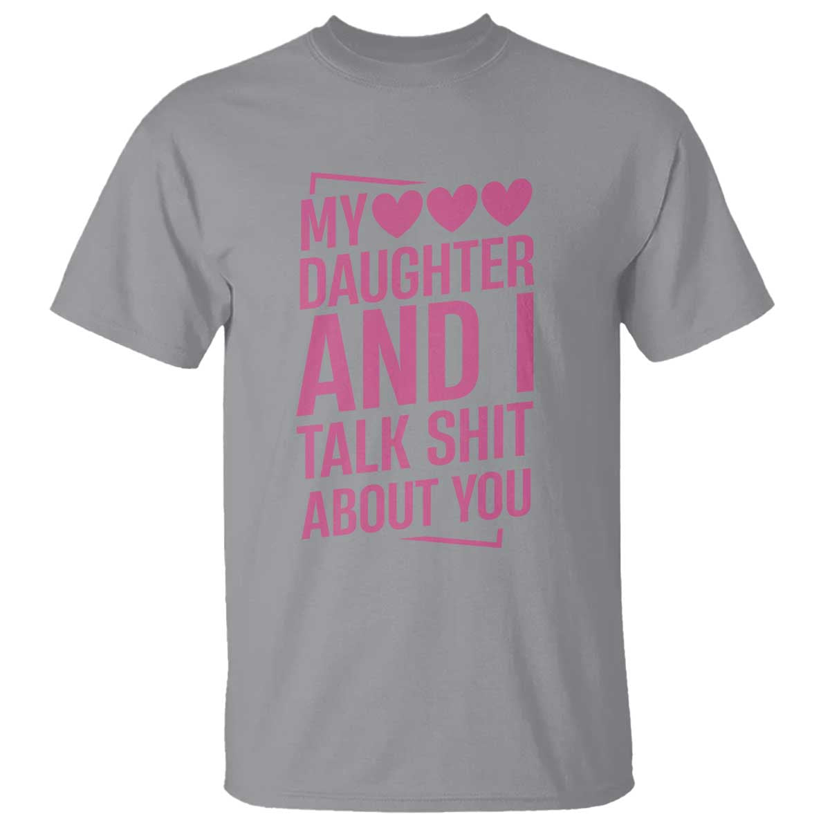 Funny My Daughter And I Talk Shit About You T Shirt TS11 Sport Gray Print Your Wear