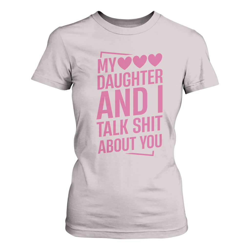 Funny My Daughter And I Talk Shit About You T Shirt For Women TS11 Ice Gray Print Your Wear