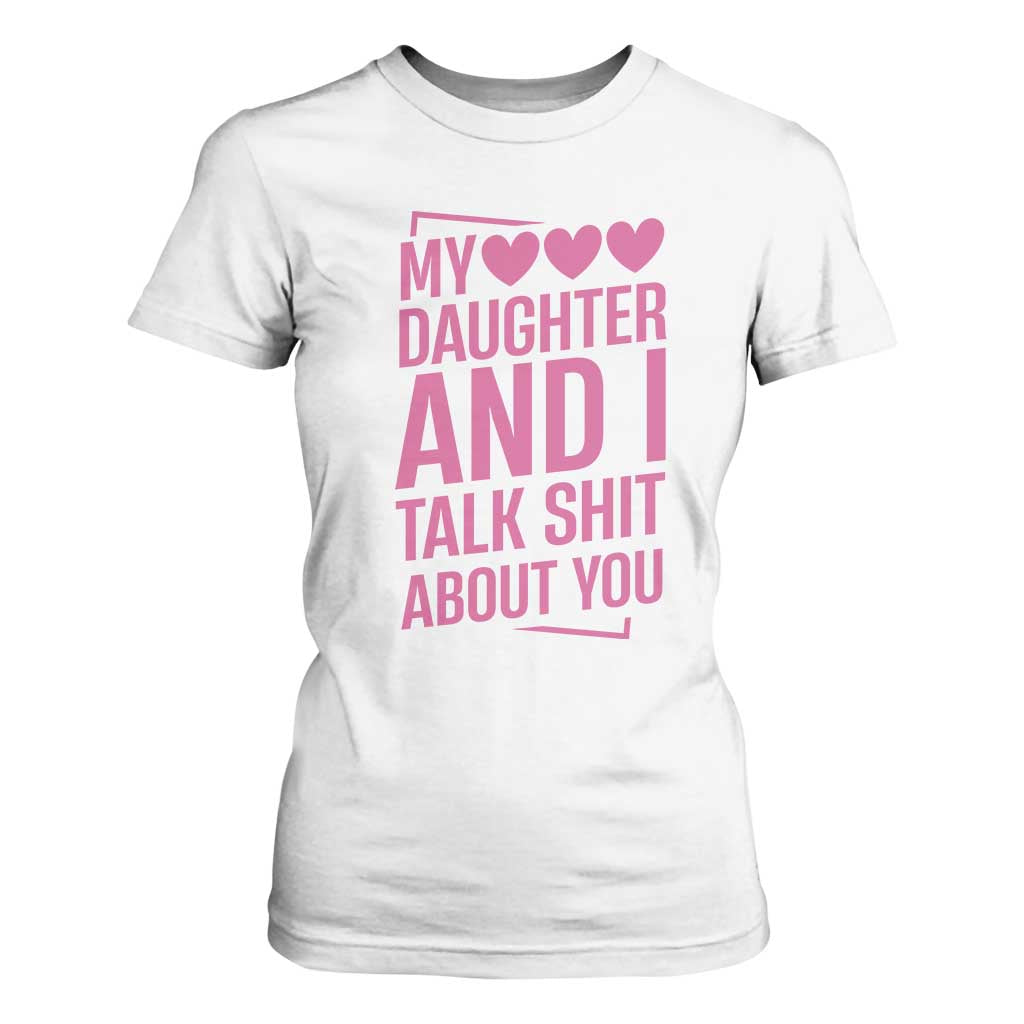 Funny My Daughter And I Talk Shit About You T Shirt For Women TS11 White Print Your Wear