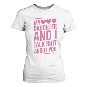 Funny My Daughter And I Talk Shit About You T Shirt For Women TS11 White Print Your Wear