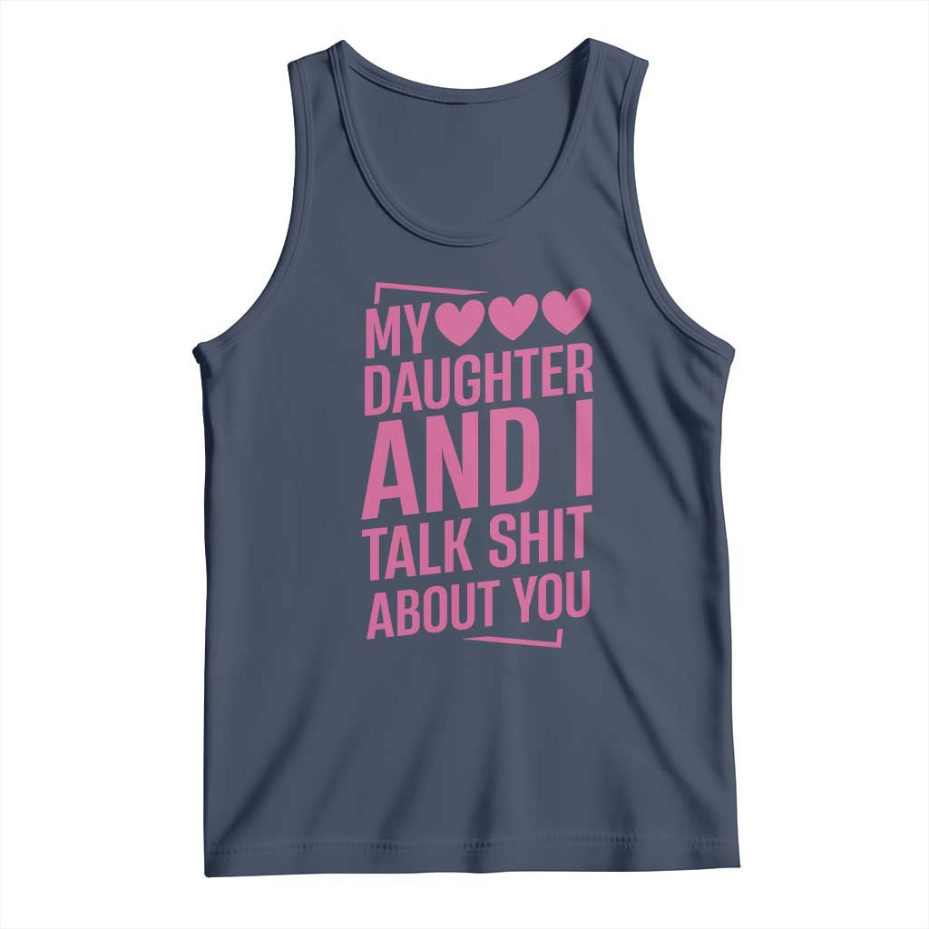 Funny My Daughter And I Talk Shit About You Tank Top TS11 Navy Print Your Wear