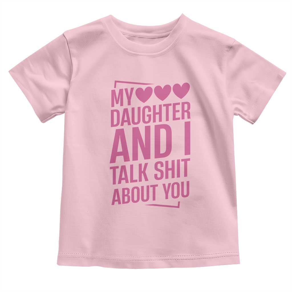 Funny My Daughter And I Talk Shit About You Toddler T Shirt TS11 Light Pink Print Your Wear