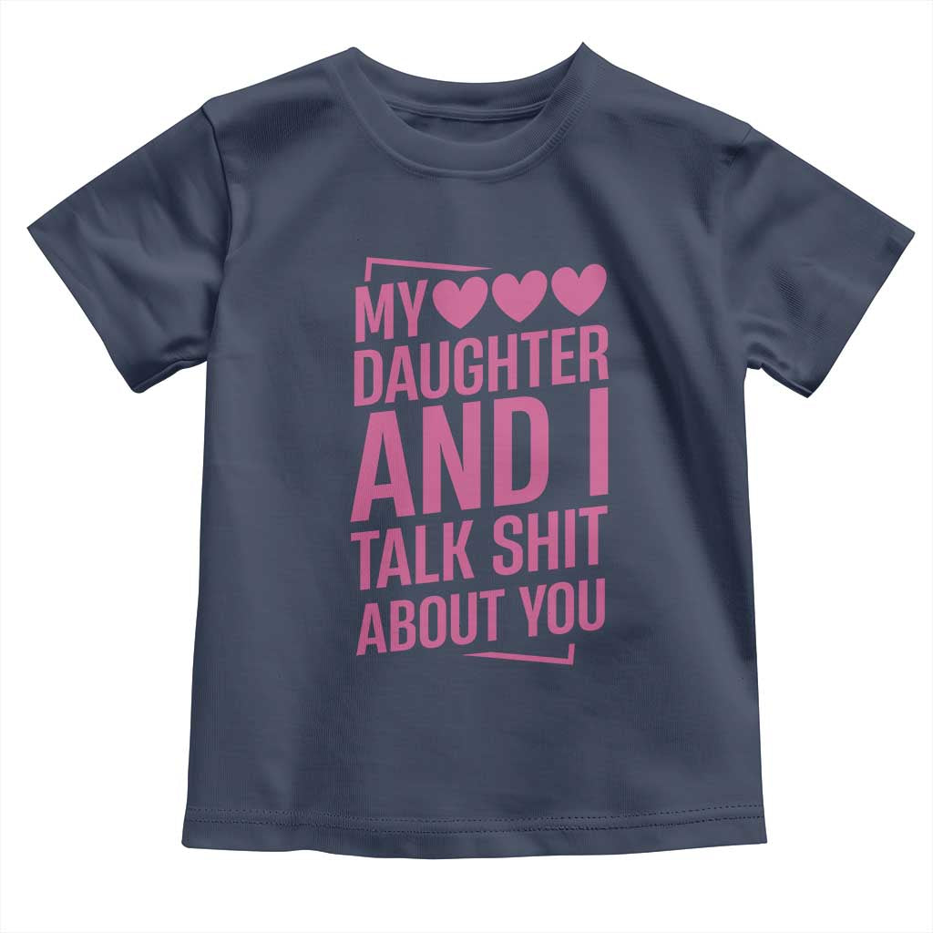 Funny My Daughter And I Talk Shit About You Toddler T Shirt TS11 Navy Print Your Wear