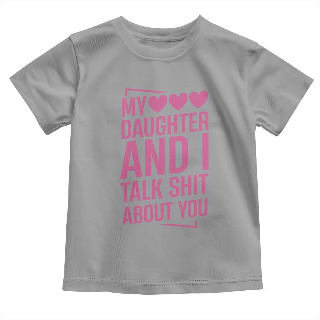 Funny My Daughter And I Talk Shit About You Toddler T Shirt TS11 Sport Gray Print Your Wear
