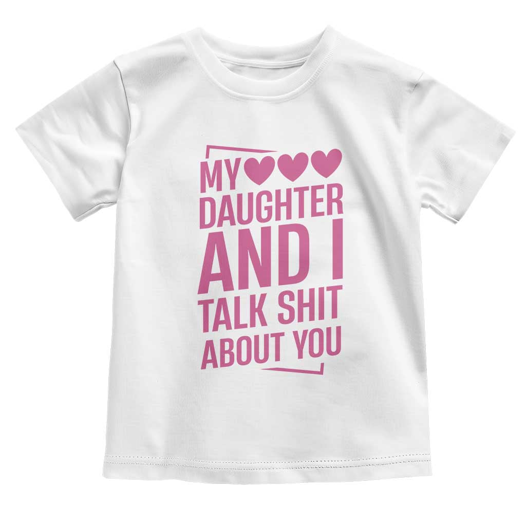 Funny My Daughter And I Talk Shit About You Toddler T Shirt TS11 White Print Your Wear