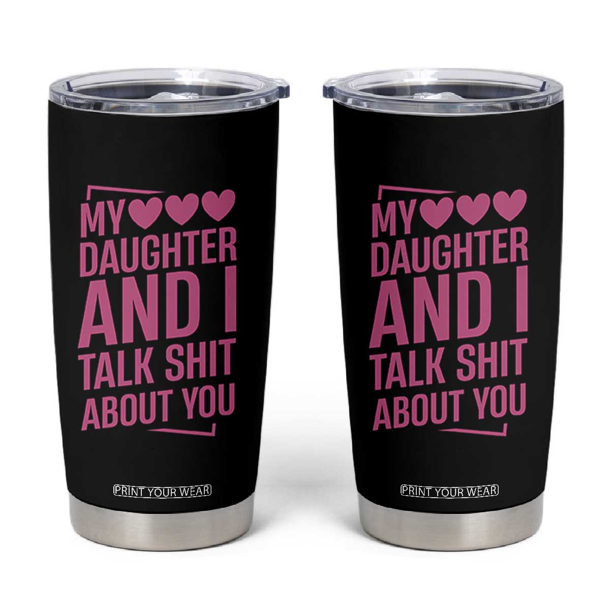 Funny My Daughter And I Talk Shit About You Tumbler Cup TS11 Black Print Your Wear