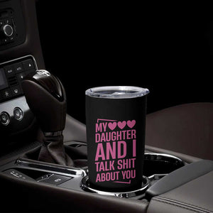 Funny My Daughter And I Talk Shit About You Tumbler Cup TS11 Print Your Wear