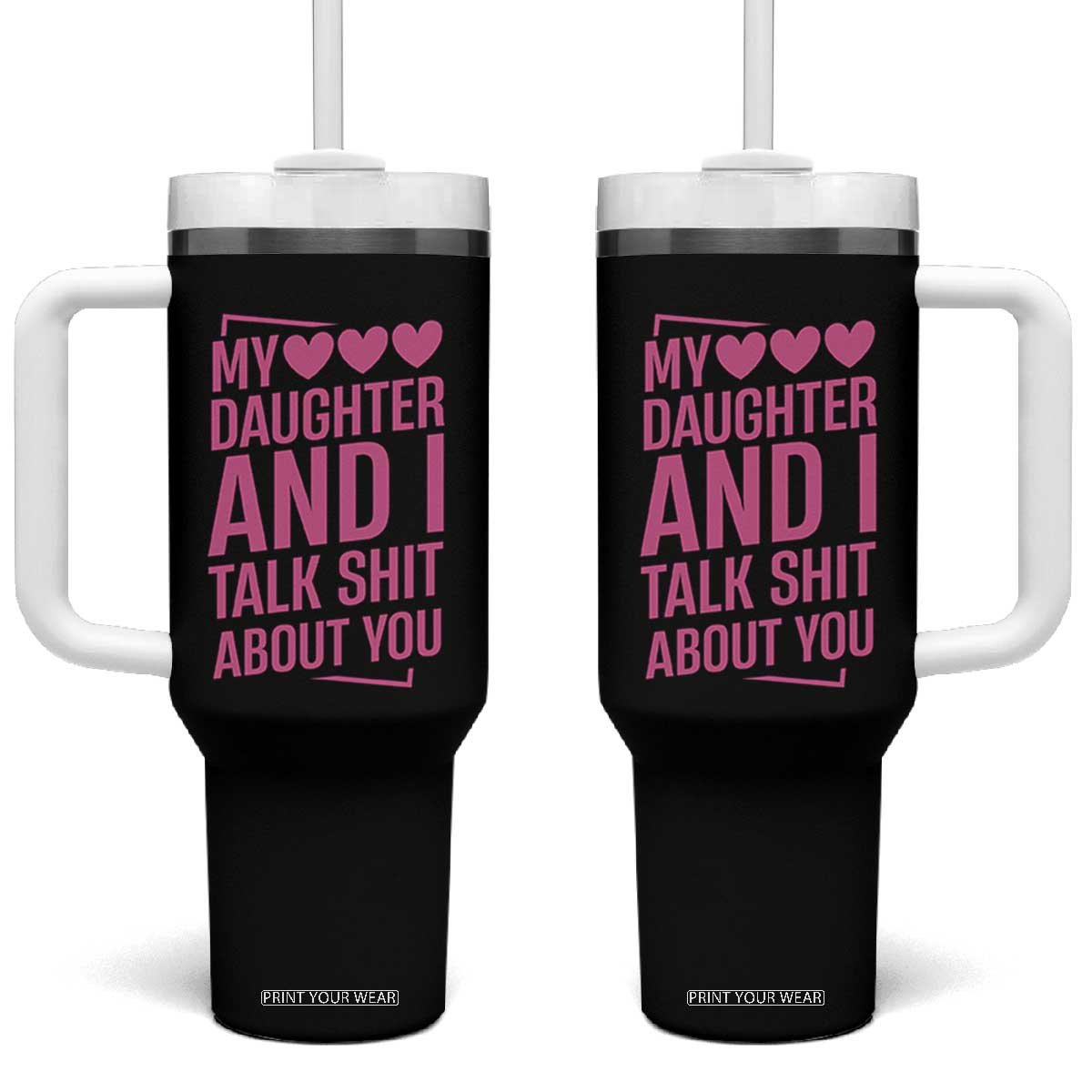 Funny My Daughter And I Talk Shit About You Tumbler With Handle TS11 One Size: 40 oz Black Print Your Wear