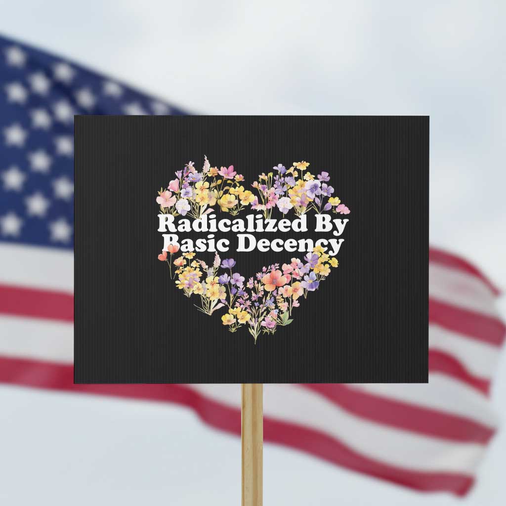 Funny Radicalized By Basic Decency Protest Sign Women Floral Heart TS11 Horizontal 18" × 24" Black Print Your Wear