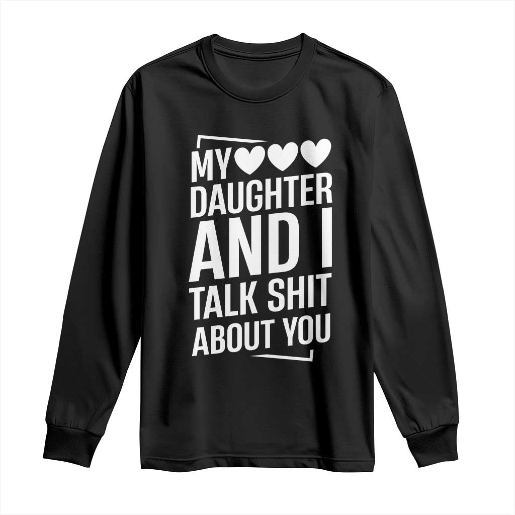 My Daughter And I Talk Shit About You Long Sleeve Shirt Funny Mom TS11 Black Print Your Wear
