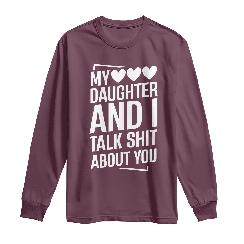 My Daughter And I Talk Shit About You Long Sleeve Shirt Funny Mom TS11 Maroon Print Your Wear