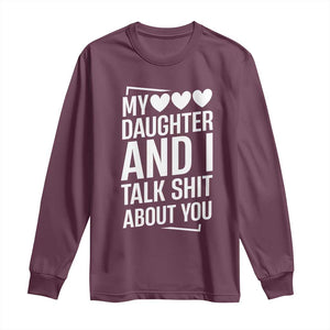 My Daughter And I Talk Shit About You Long Sleeve Shirt Funny Mom TS11 Maroon Print Your Wear