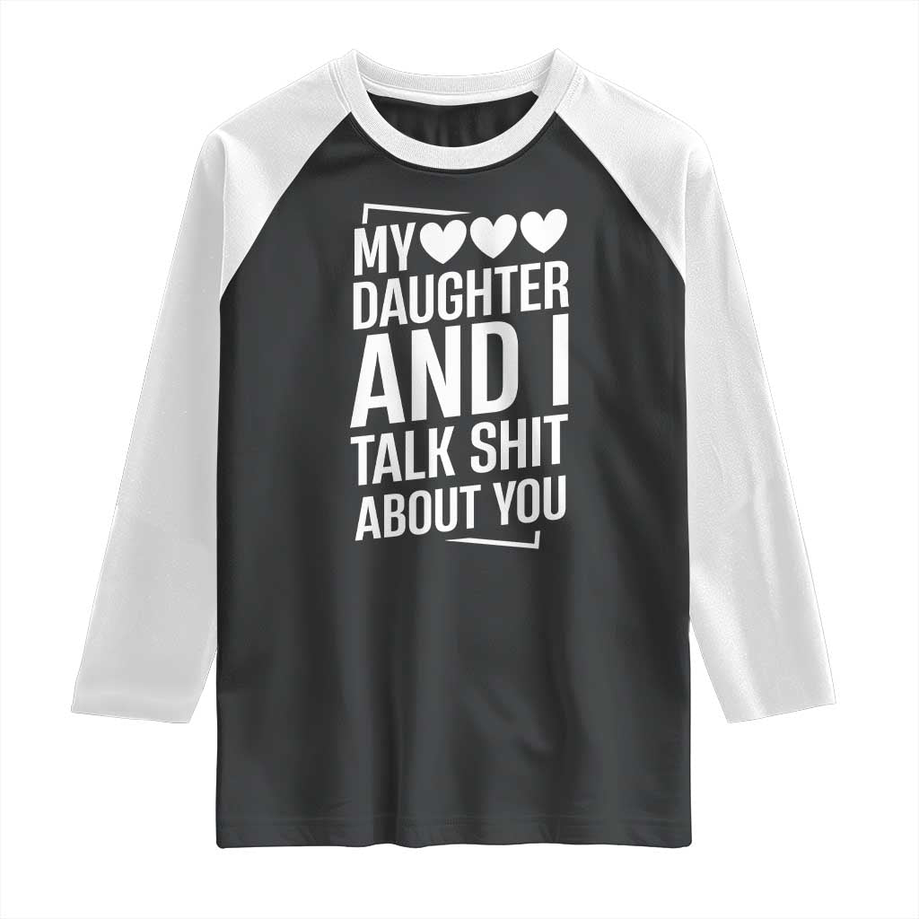 My Daughter And I Talk Shit About You Raglan Shirt Funny Mom TS11 Black White Print Your Wear