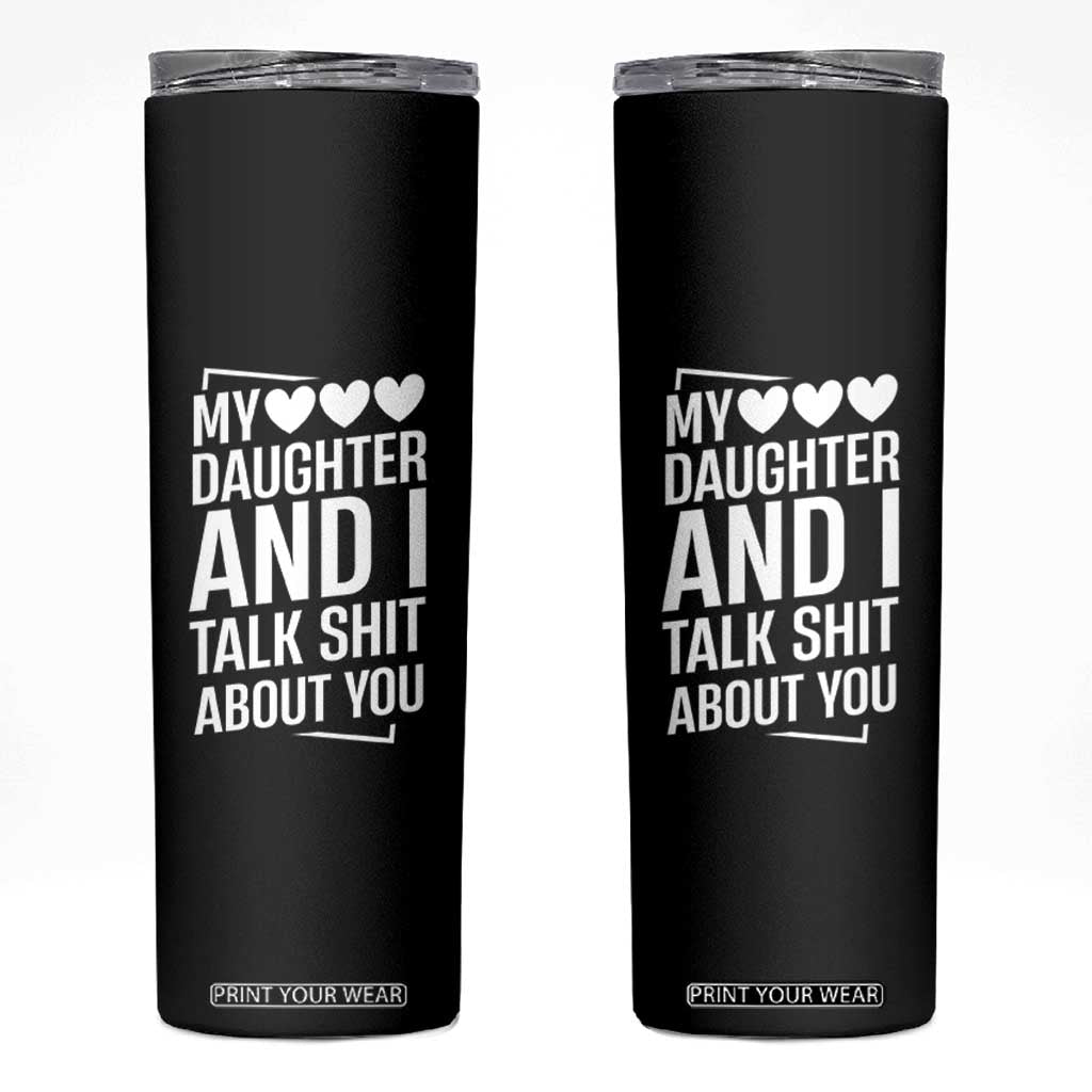My Daughter And I Talk Shit About You Skinny Tumbler Funny Mom TS11 Black Print Your Wear