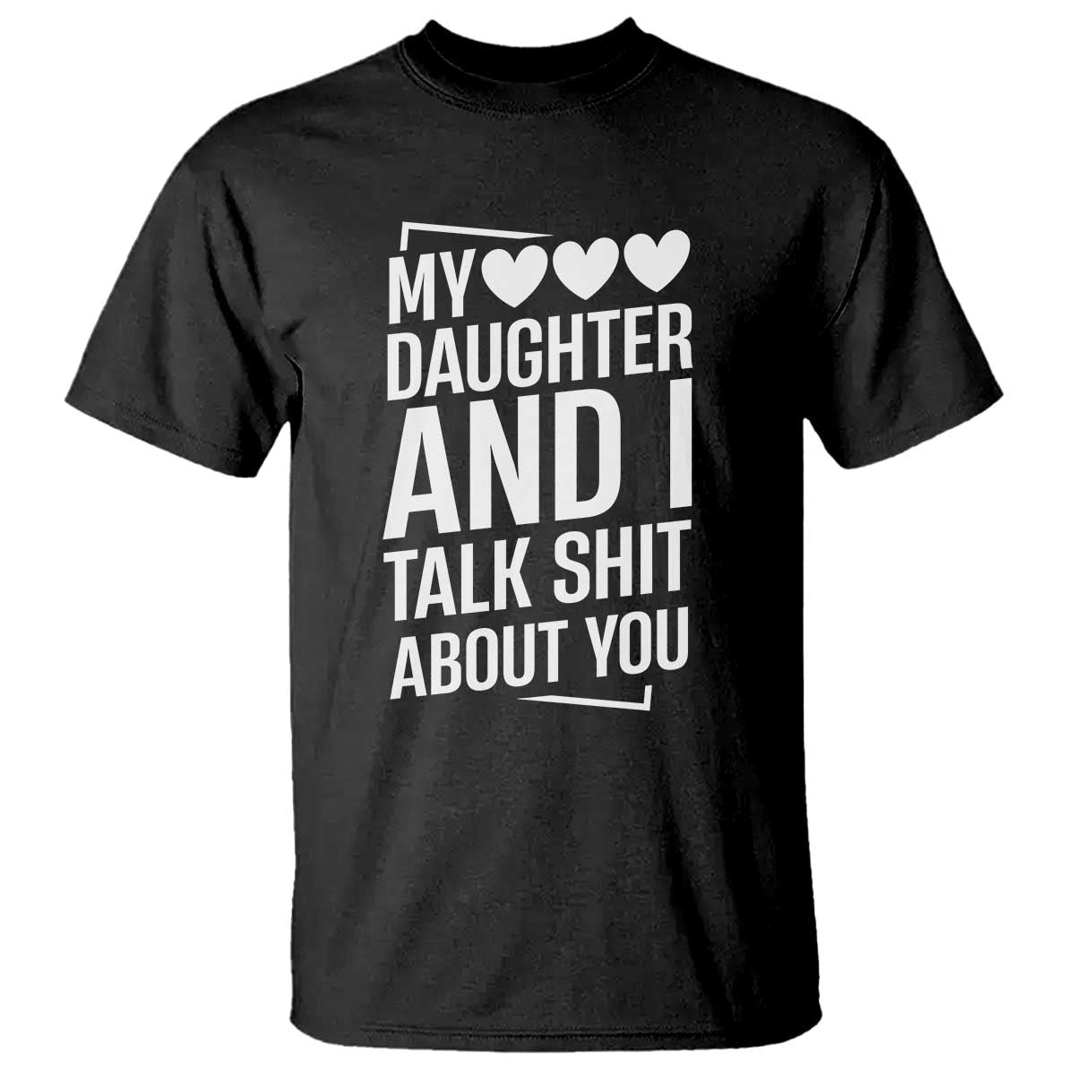 My Daughter And I Talk Shit About You T Shirt Funny Mom TS11 Black Print Your Wear