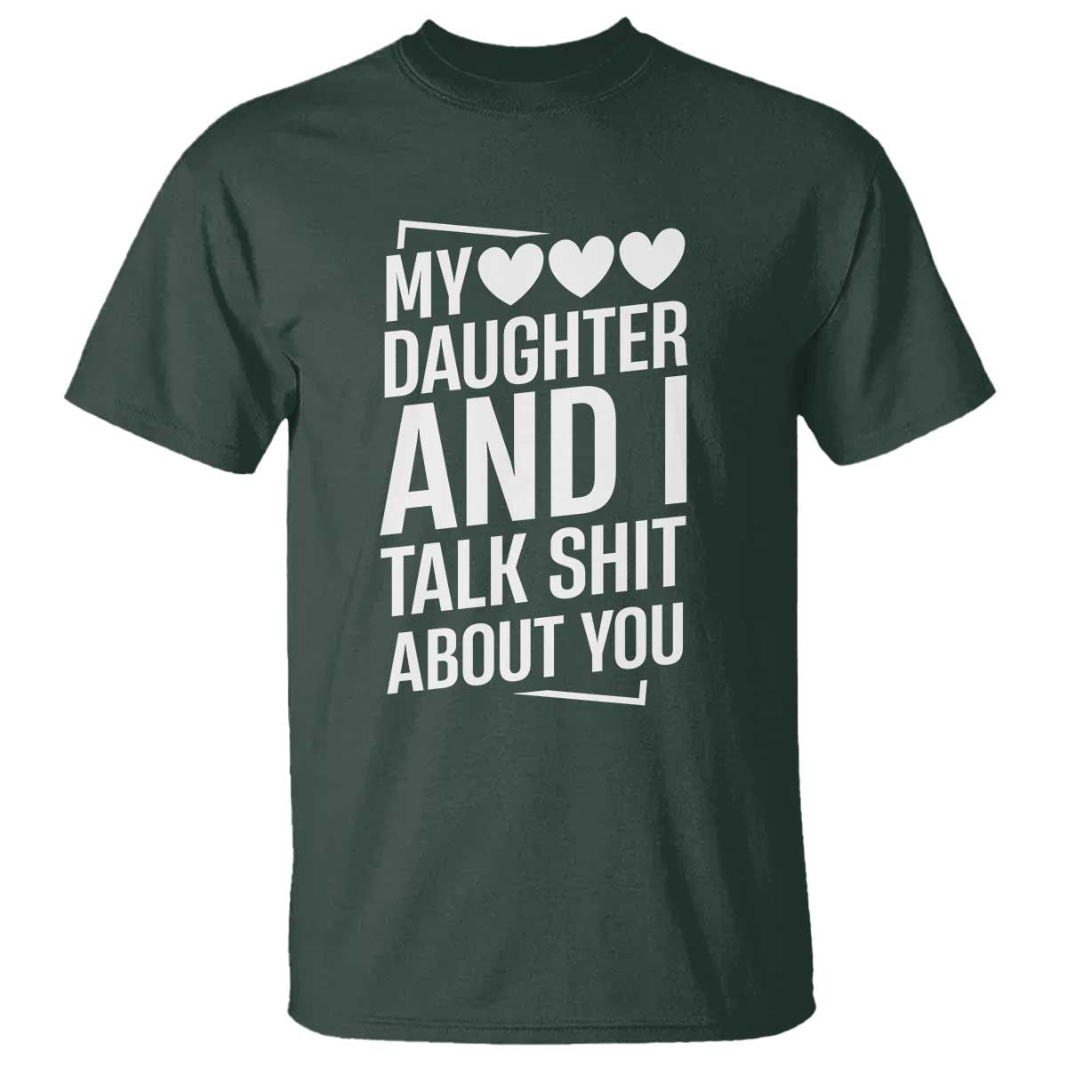 My Daughter And I Talk Shit About You T Shirt Funny Mom TS11 Dark Forest Green Print Your Wear