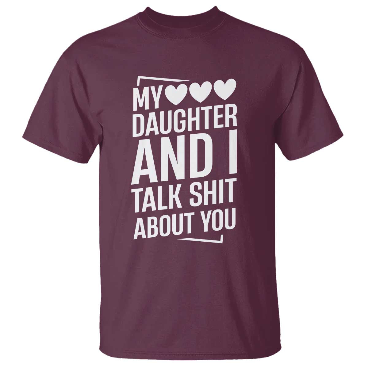 My Daughter And I Talk Shit About You T Shirt Funny Mom TS11 Maroon Print Your Wear