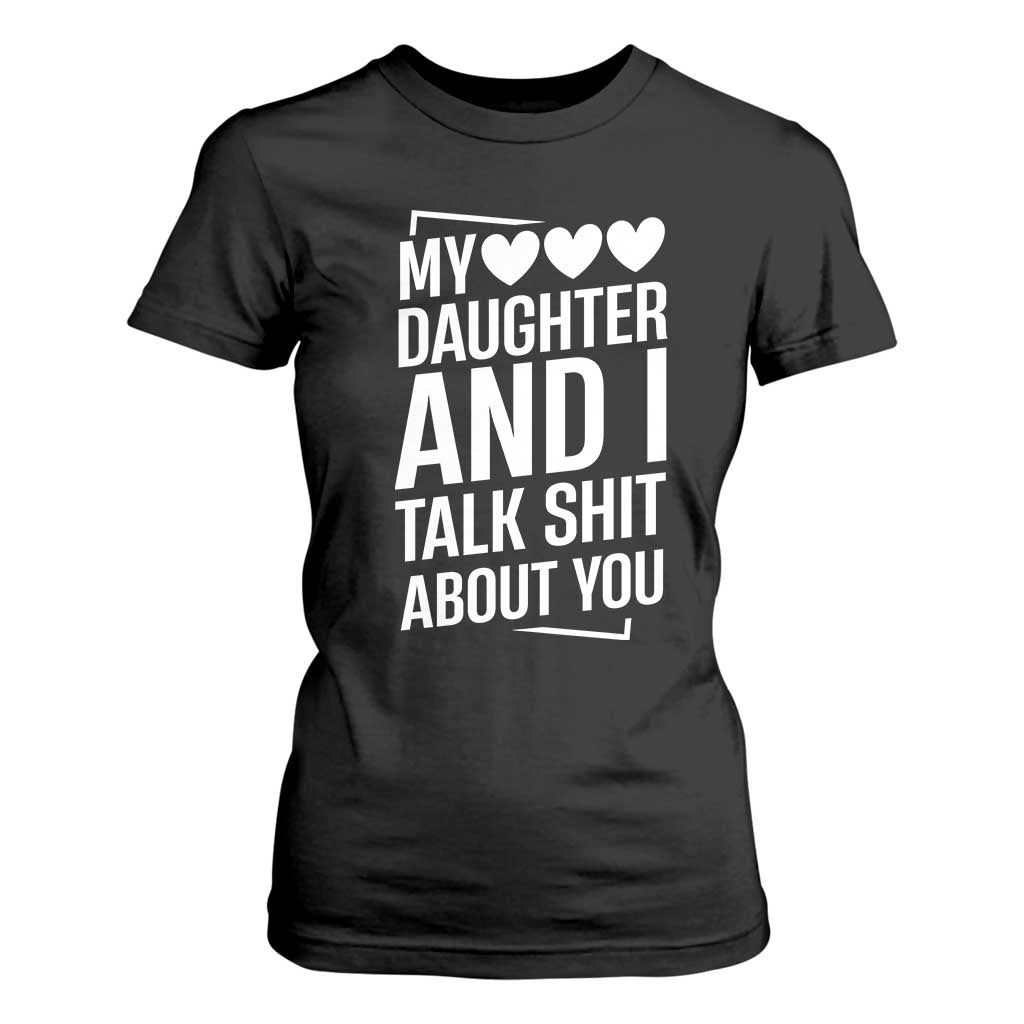 My Daughter And I Talk Shit About You T Shirt For Women Funny Mom TS11 Black Print Your Wear
