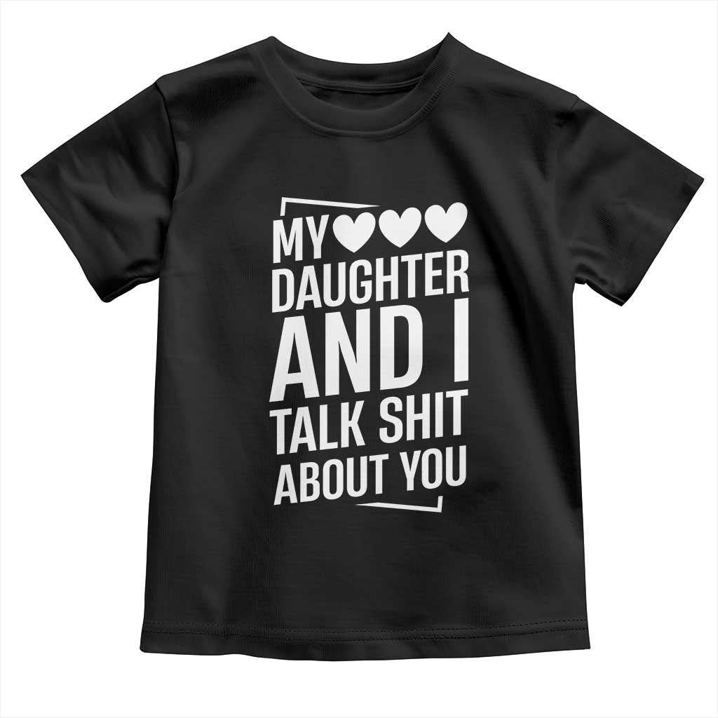 My Daughter And I Talk Shit About You Toddler T Shirt Funny Mom TS11 Black Print Your Wear