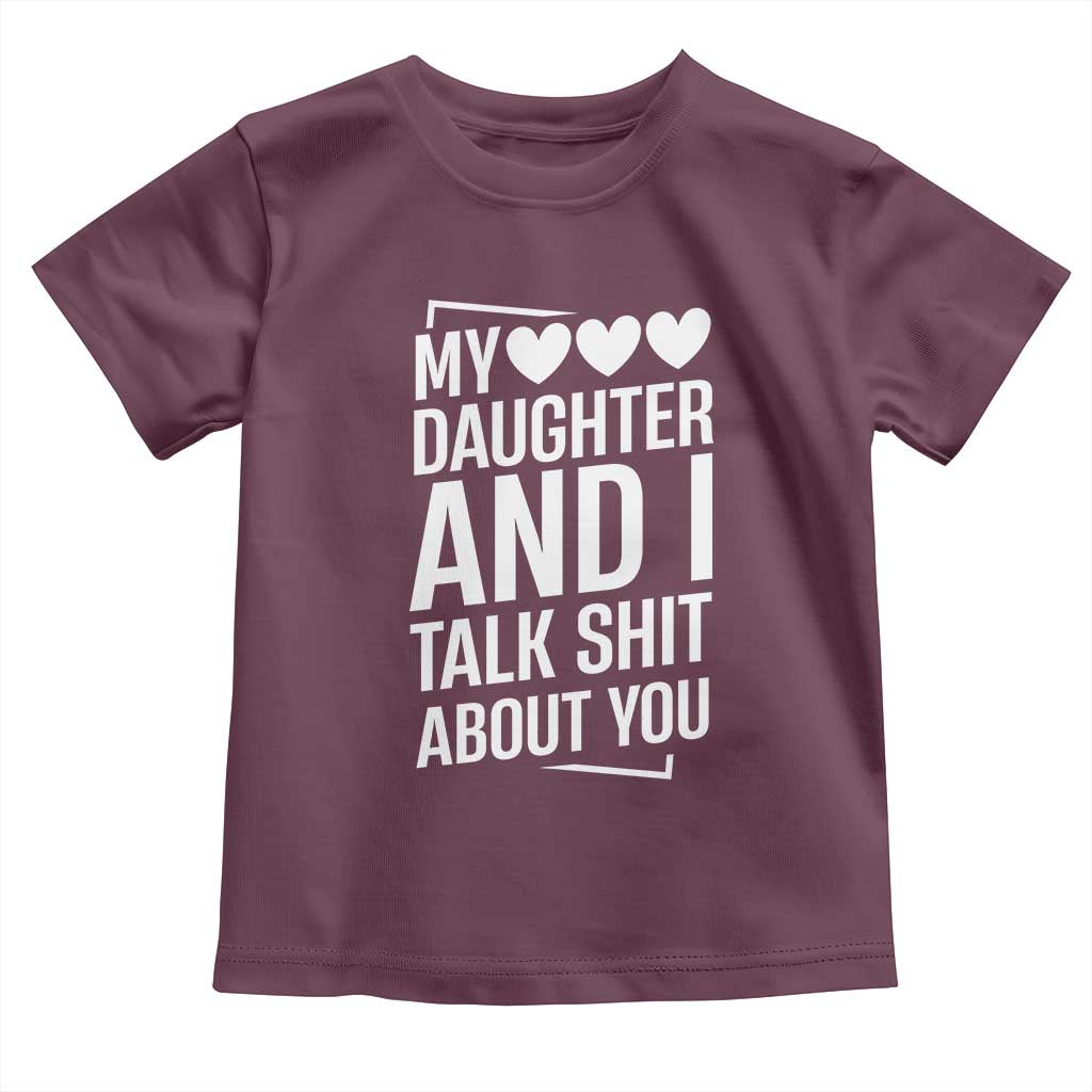 My Daughter And I Talk Shit About You Toddler T Shirt Funny Mom TS11 Maroon Print Your Wear
