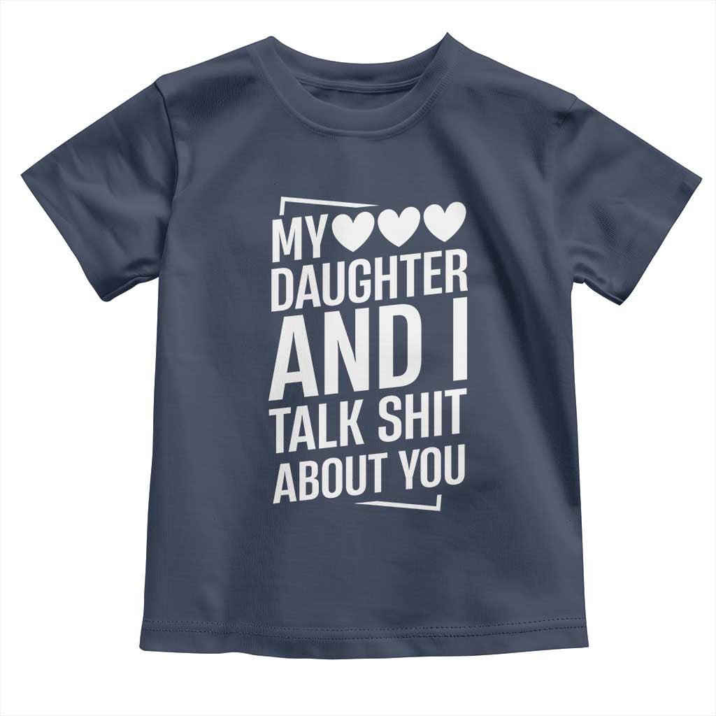 My Daughter And I Talk Shit About You Toddler T Shirt Funny Mom TS11 Navy Print Your Wear