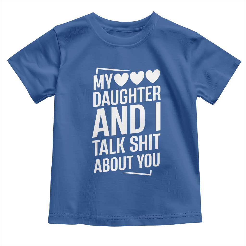My Daughter And I Talk Shit About You Toddler T Shirt Funny Mom TS11 Royal Blue Print Your Wear