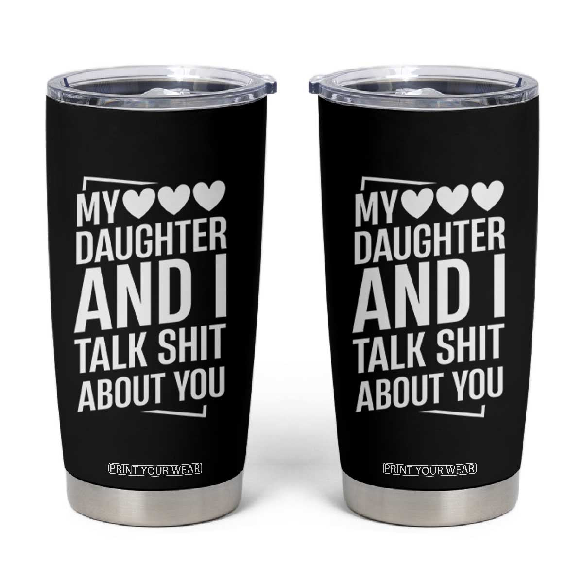My Daughter And I Talk Shit About You Tumbler Cup Funny Mom TS11 Black Print Your Wear