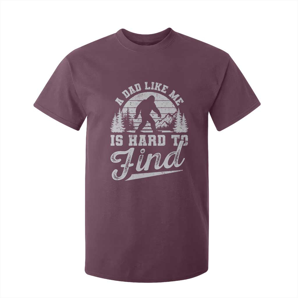 Funny A Dad Like Me Is Hard To Find T Shirt For Kid Bigfoot Dad Fathers Day TS11 Maroon Print Your Wear