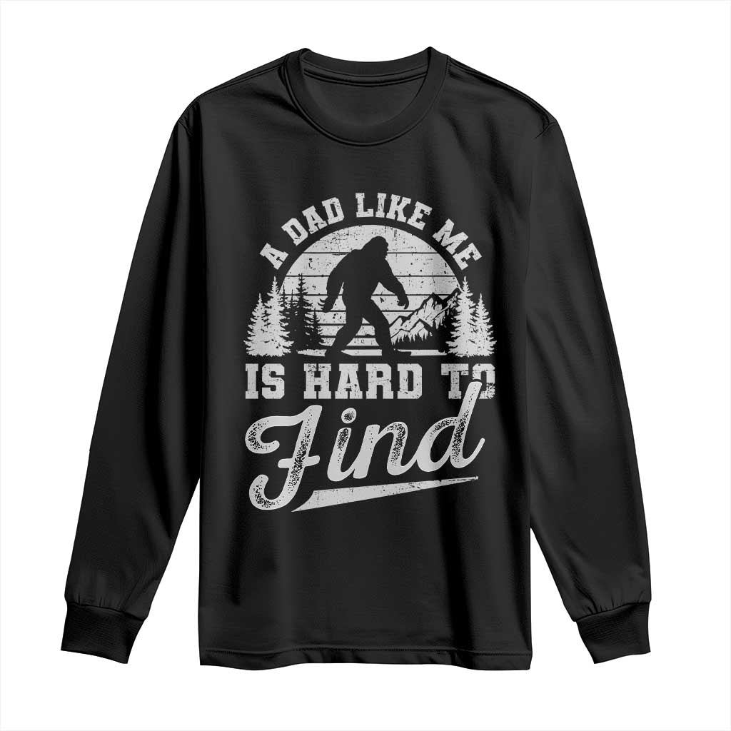 Funny A Dad Like Me Is Hard To Find Long Sleeve Shirt Bigfoot Dad Fathers Day TS11 Black Print Your Wear