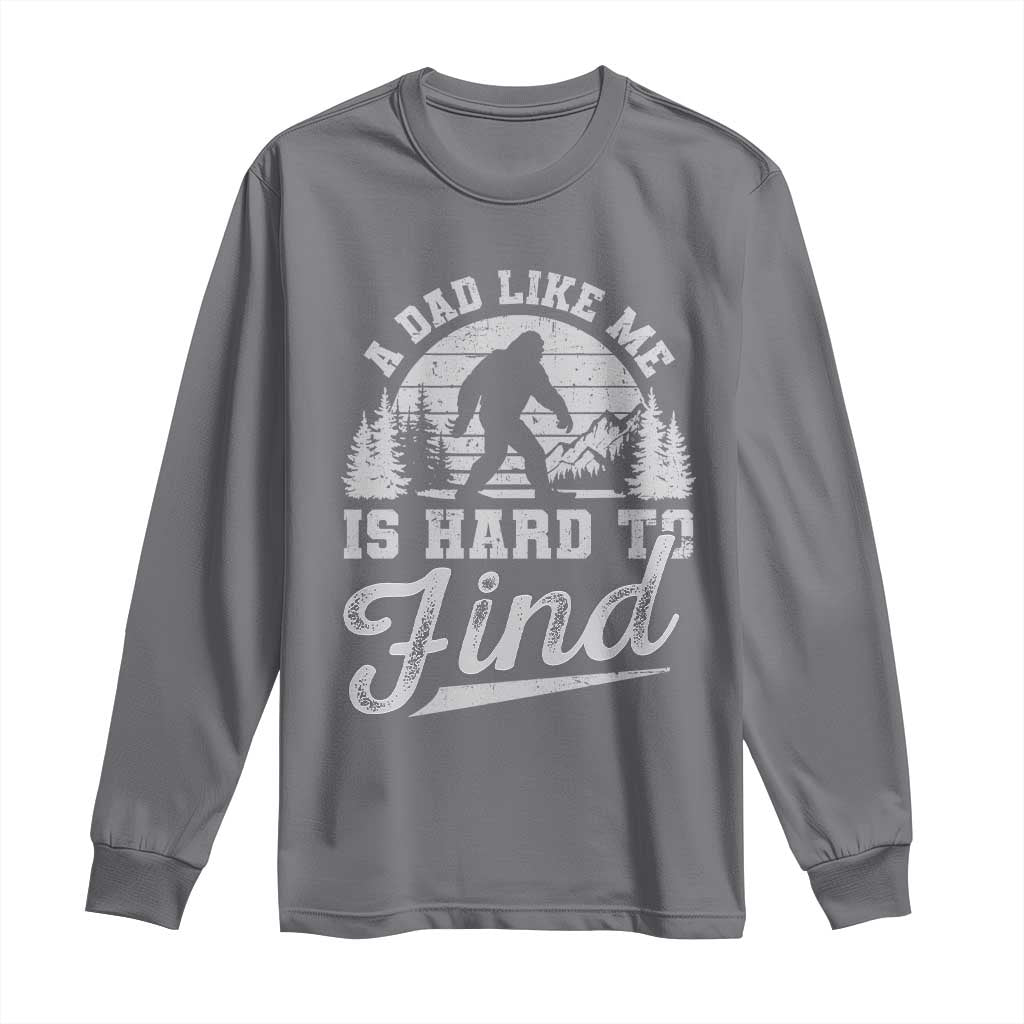Funny A Dad Like Me Is Hard To Find Long Sleeve Shirt Bigfoot Dad Fathers Day TS11 Charcoal Print Your Wear