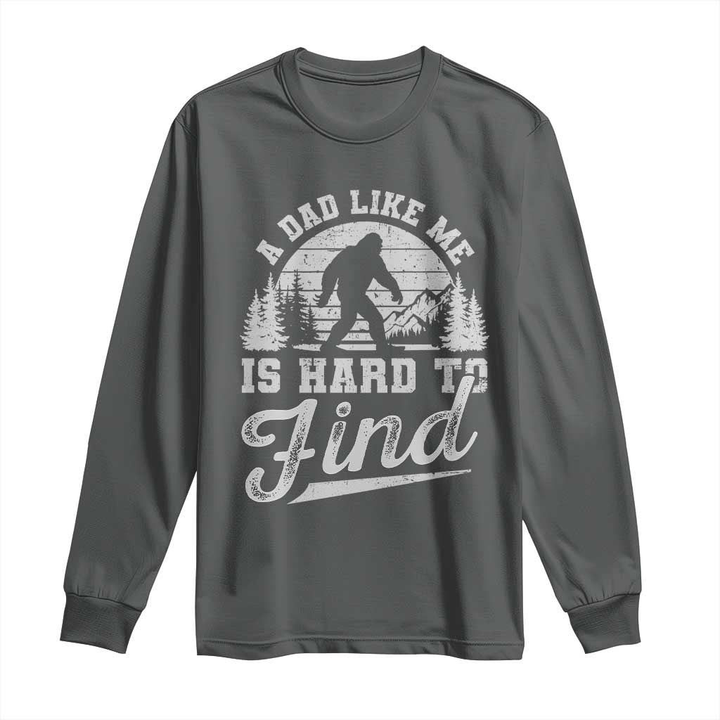 Funny A Dad Like Me Is Hard To Find Long Sleeve Shirt Bigfoot Dad Fathers Day TS11 Dark Heather Print Your Wear