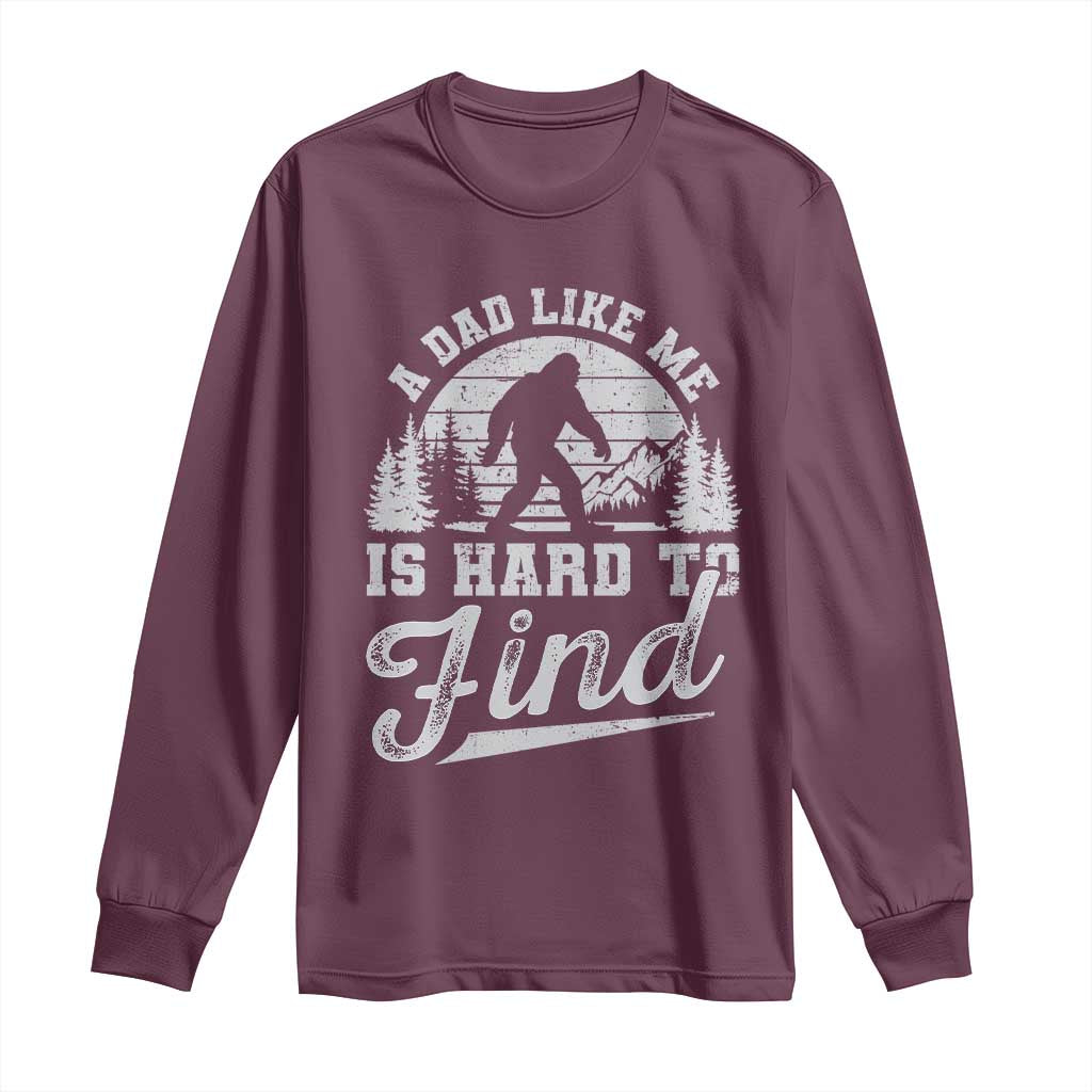 Funny A Dad Like Me Is Hard To Find Long Sleeve Shirt Bigfoot Dad Fathers Day TS11 Maroon Print Your Wear