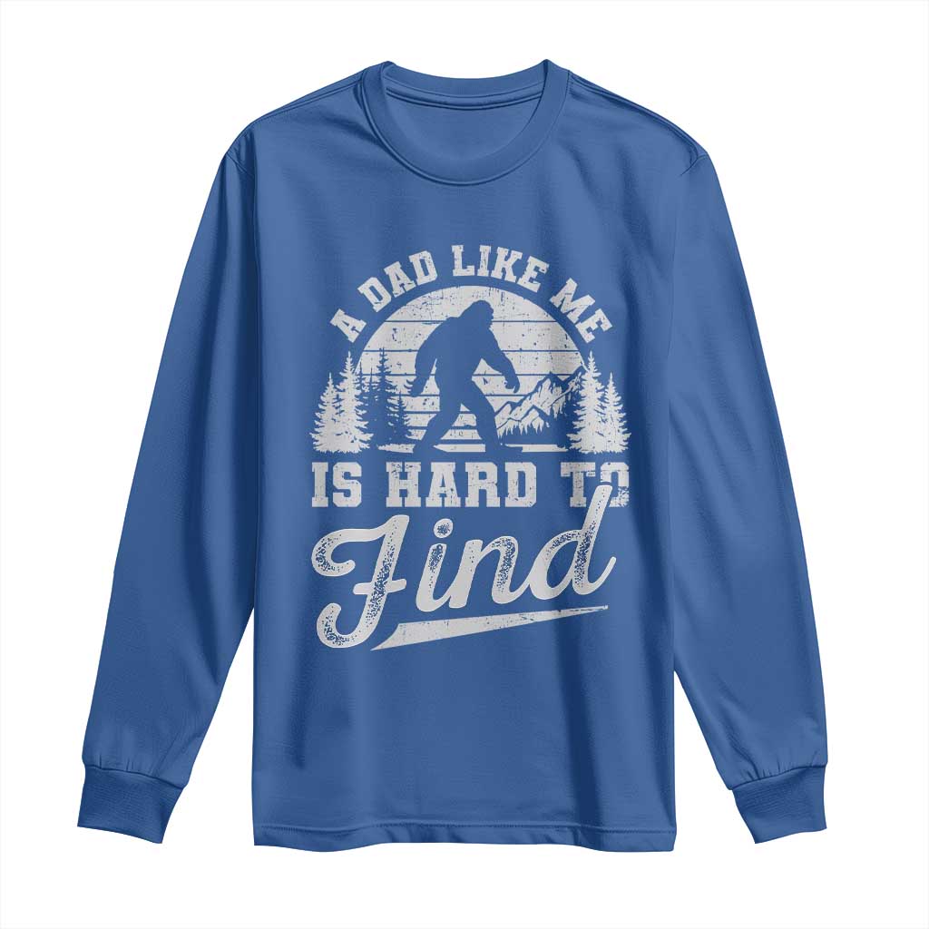 Funny A Dad Like Me Is Hard To Find Long Sleeve Shirt Bigfoot Dad Fathers Day TS11 Royal Blue Print Your Wear