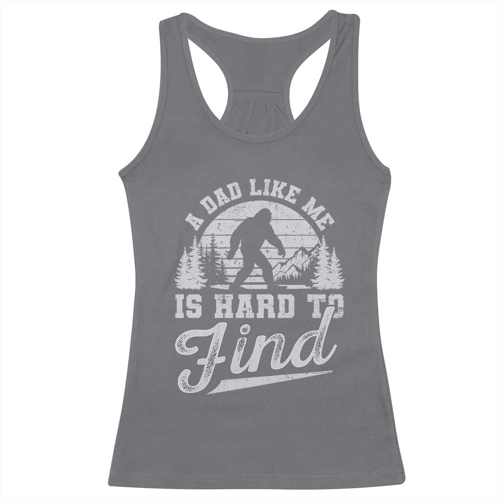 Funny A Dad Like Me Is Hard To Find Racerback Tank Top Bigfoot Dad Fathers Day TS11 Charcoal Print Your Wear