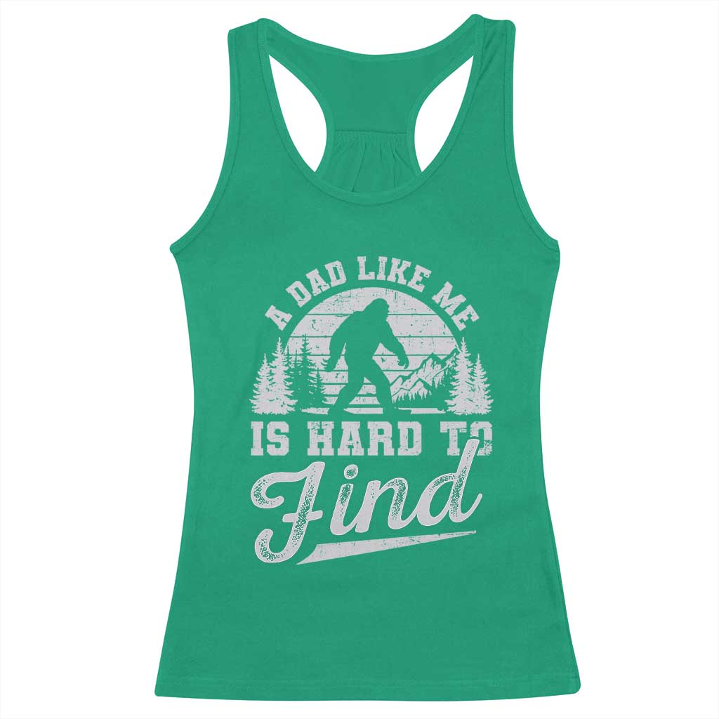 Funny A Dad Like Me Is Hard To Find Racerback Tank Top Bigfoot Dad Fathers Day TS11 Irish Green Print Your Wear
