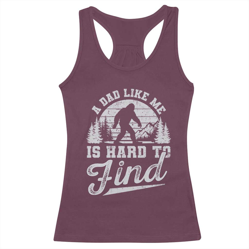Funny A Dad Like Me Is Hard To Find Racerback Tank Top Bigfoot Dad Fathers Day TS11 Maroon Print Your Wear