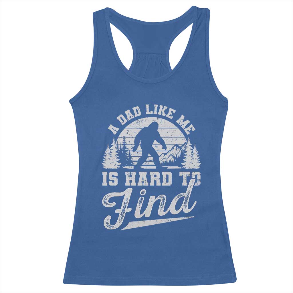Funny A Dad Like Me Is Hard To Find Racerback Tank Top Bigfoot Dad Fathers Day TS11 Royal Blue Print Your Wear
