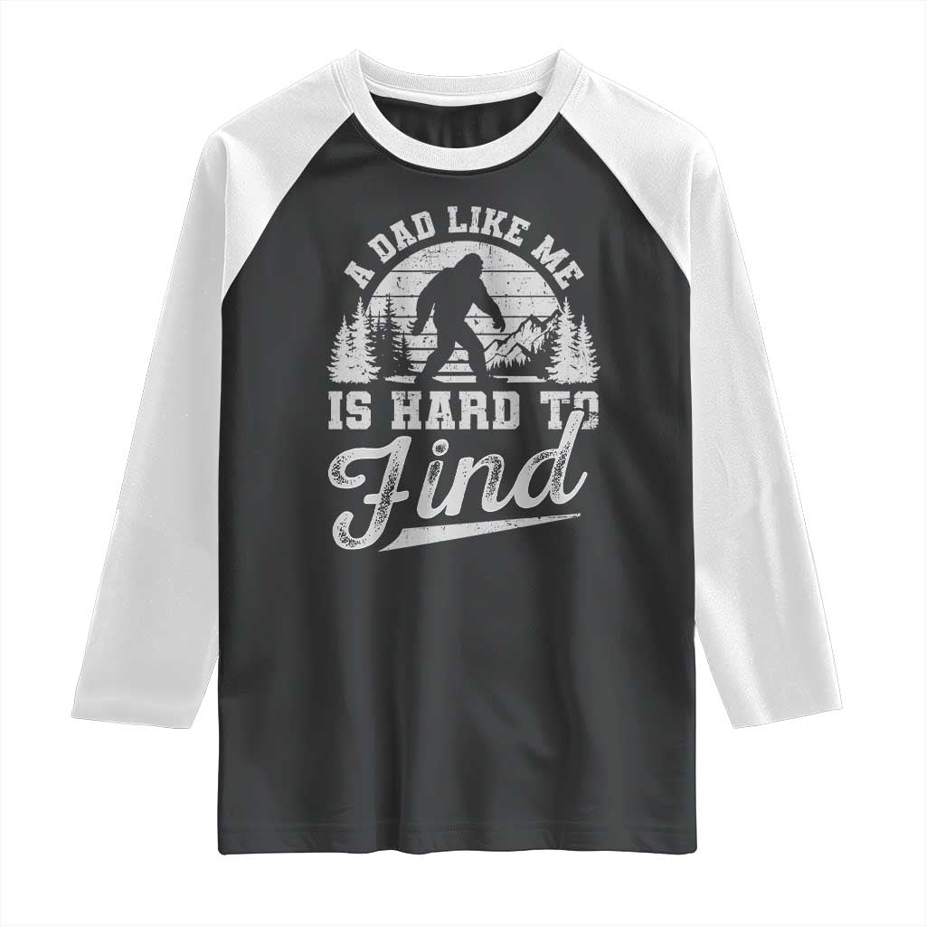 Funny A Dad Like Me Is Hard To Find Raglan Shirt Bigfoot Dad Fathers Day TS11 Black White Print Your Wear