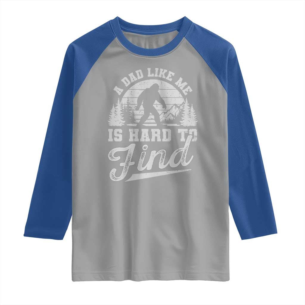 Funny A Dad Like Me Is Hard To Find Raglan Shirt Bigfoot Dad Fathers Day TS11 Sport Gray Royal Print Your Wear