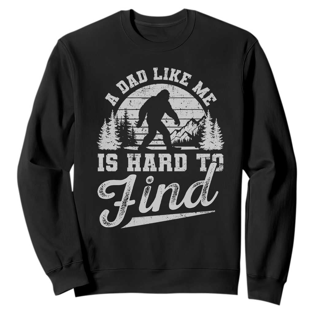 Funny A Dad Like Me Is Hard To Find Sweatshirt Bigfoot Dad Fathers Day TS11 Black Print Your Wear