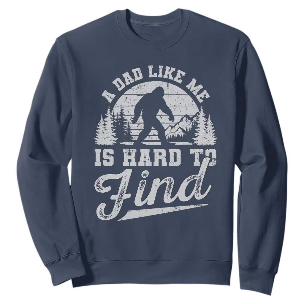 Funny A Dad Like Me Is Hard To Find Sweatshirt Bigfoot Dad Fathers Day TS11 Navy Print Your Wear