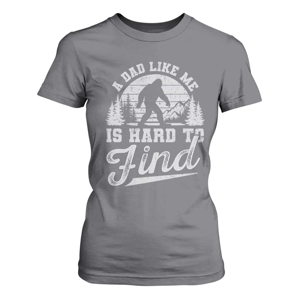 Funny A Dad Like Me Is Hard To Find T Shirt For Women Bigfoot Dad Fathers Day TS11 Charcoal Print Your Wear