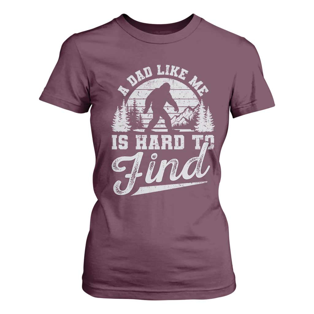 Funny A Dad Like Me Is Hard To Find T Shirt For Women Bigfoot Dad Fathers Day TS11 Maroon Print Your Wear