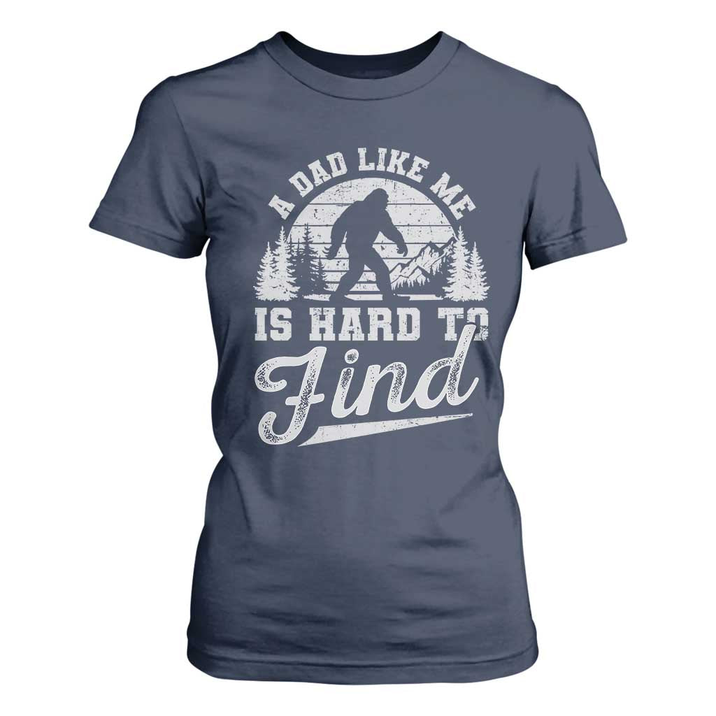 Funny A Dad Like Me Is Hard To Find T Shirt For Women Bigfoot Dad Fathers Day TS11 Navy Print Your Wear