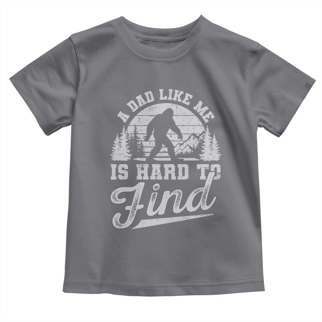 Funny A Dad Like Me Is Hard To Find Toddler T Shirt Bigfoot Dad Fathers Day TS11 Charcoal Print Your Wear