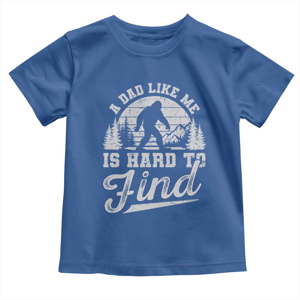 Funny A Dad Like Me Is Hard To Find Toddler T Shirt Bigfoot Dad Fathers Day TS11 Royal Blue Print Your Wear
